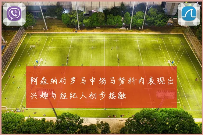 阿森纳对罗马中场马努科内表现出兴趣与经纪人初步接触